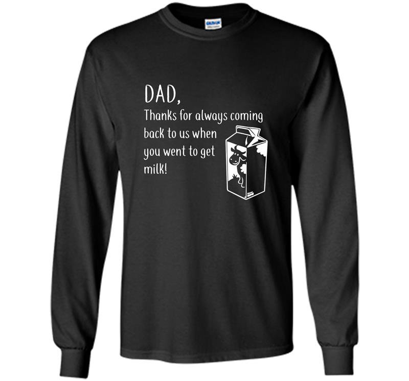 Dad thanks for coming back when you went to get milk Long Sleeve Gildan