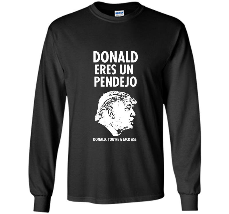Donald eres un pendejo trump jackass mexican funny Long Sleeve Gildan