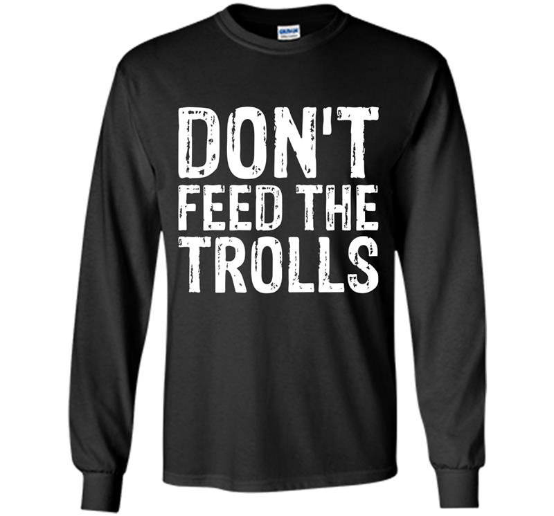 Dont feed the trolls anti bully hate online gift Long Sleeve Gildan