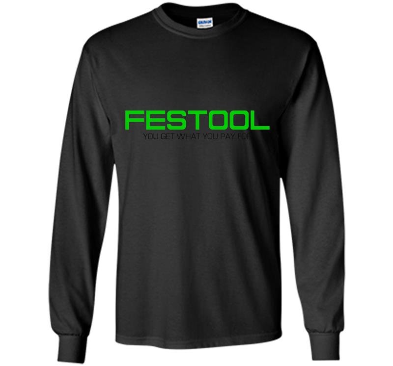 Festool you get what you pay for Long Sleeve Gildan