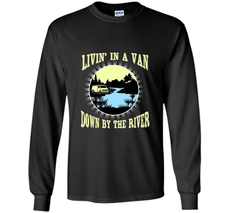 Funny livin in a van down by the river pop culture tee Long Sleeve Gildan