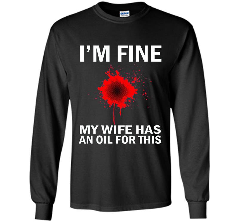 Funny mens im fine my wife has an oil for this Long Sleeve Gildan