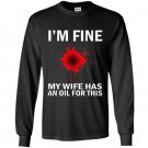 Funny mens im fine my wife has an oil for this Long Sleeve Gildan