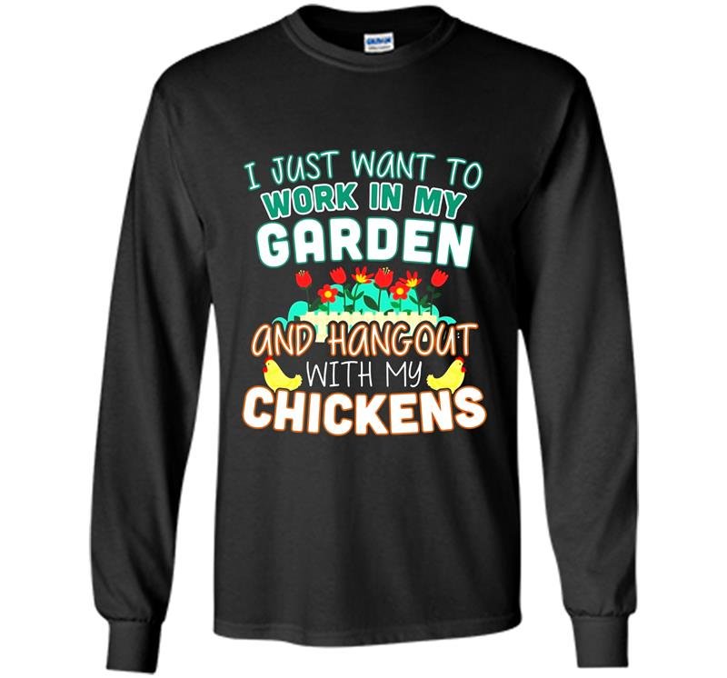 Funny work in my garden hang out with my chickens Long Sleeve Gildan
