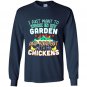 Funny work in my garden hang out with my chickens Long Sleeve Gildan