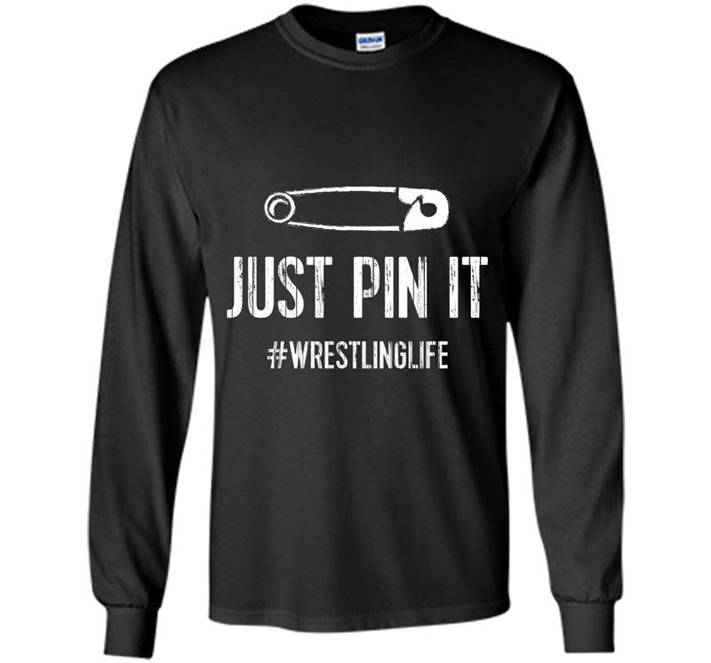 Funny wrestling just pin it wrestlinglife tee Long Sleeve Gildan