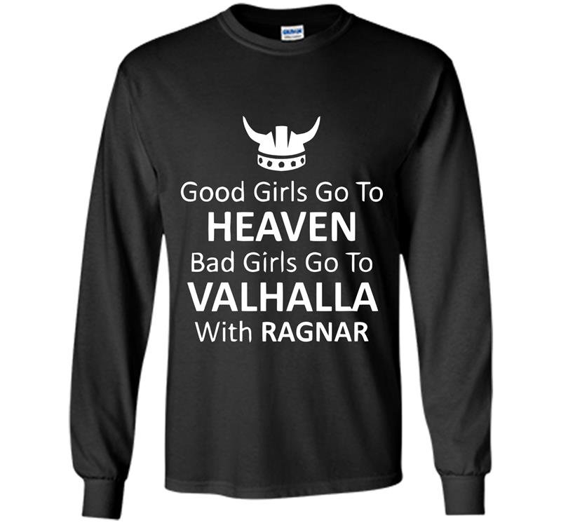 Good girls go to heaven bad girls go to valhalla Long Sleeve Gildan