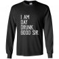 I am day drunk good sir funny party gift Long Sleeve Gildan