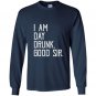 I am day drunk good sir funny party gift Long Sleeve Gildan