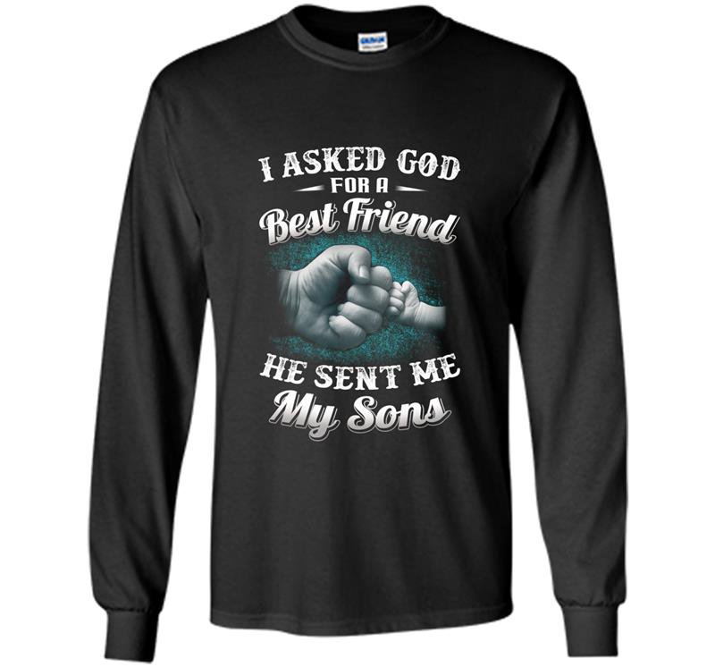 I asked god for a best friend he sent me my son dad Long Sleeve Gildan