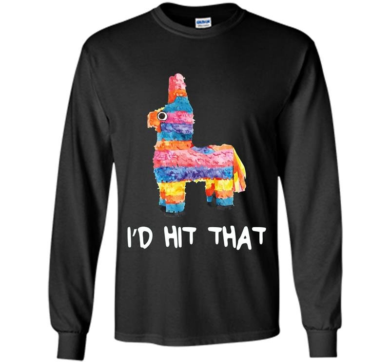 Id hit that pinata cinco de mayo party Long Sleeve Gildan