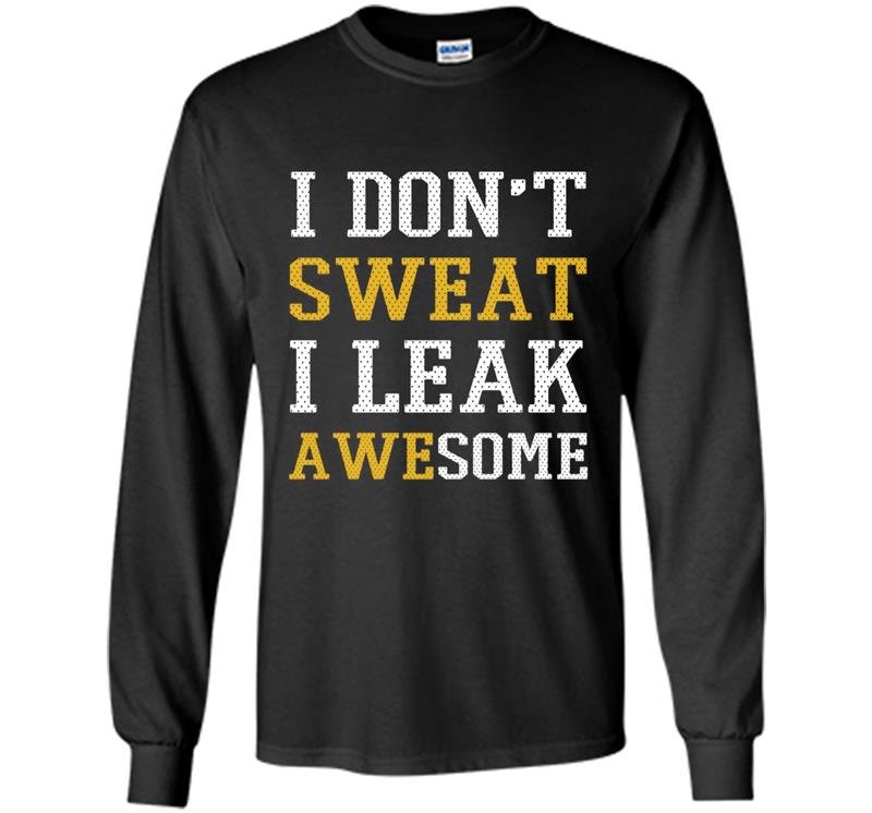 I dont sweat i leak awesome Long Sleeve Gildan