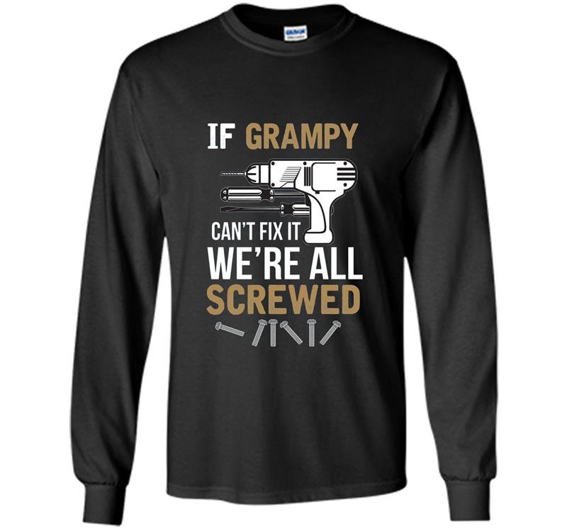 If grampy cant fix it were all screwed funny Long Sleeve Gildan