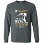 If grampy cant fix it were all screwed funny Long Sleeve Gildan