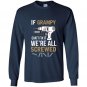 If grampy cant fix it were all screwed funny Long Sleeve Gildan