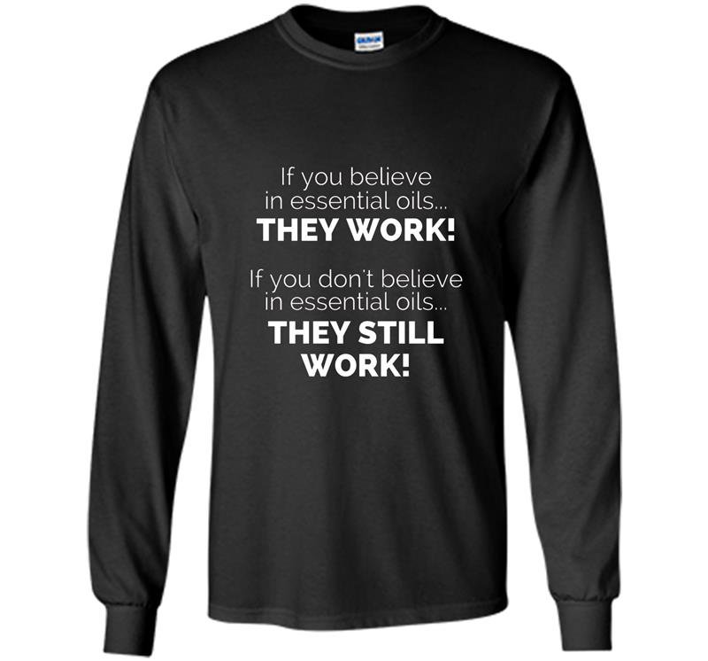 If you believe in essential oils they work essential oil tee Long Sleeve Gildan