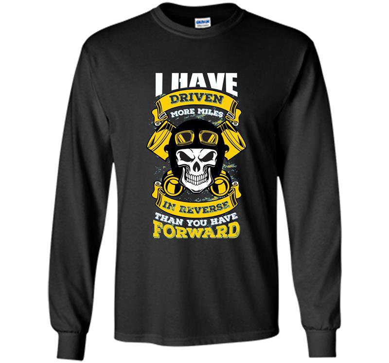 I have driven more miles in reverse trucker Long Sleeve Gildan