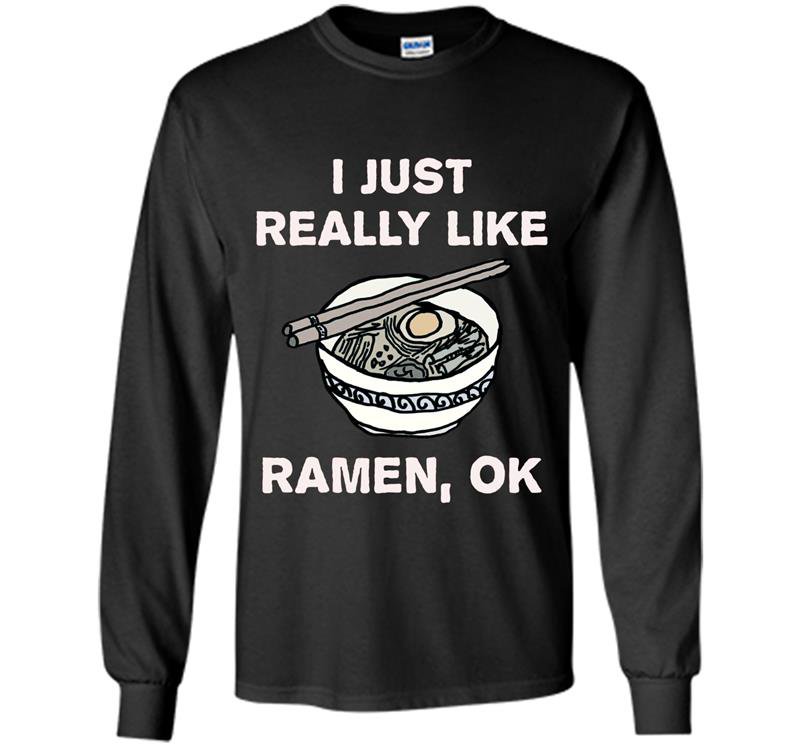 I just really like ramen ok funny ramen noodle Long Sleeve Gildan