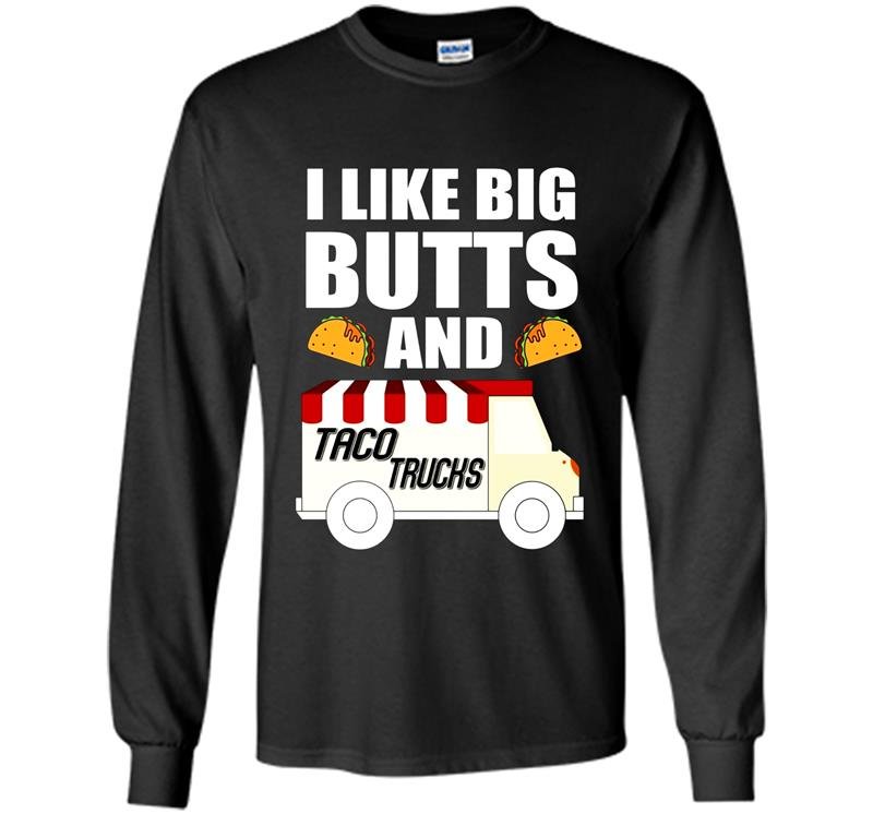 I love big butts and taco trucks Long Sleeve Gildan