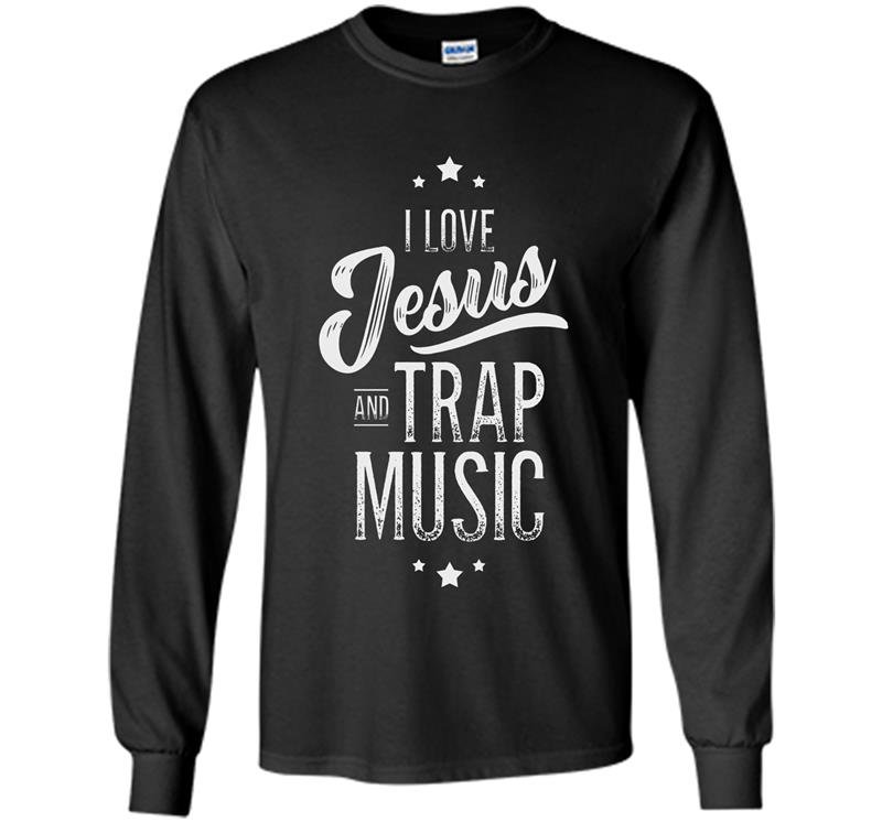 I love jesus and trap music funny Long Sleeve Gildan