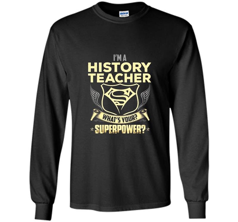 Im a history teacher whats your superpower Long Sleeve Gildan