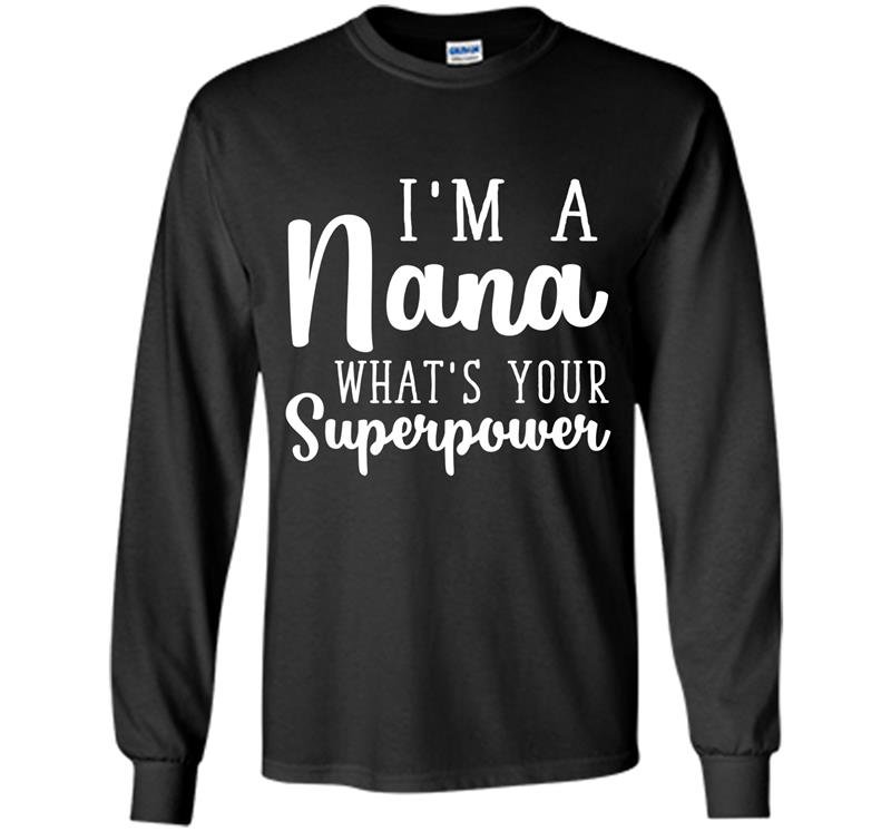 Im a nana whats your superpower Long Sleeve Gildan