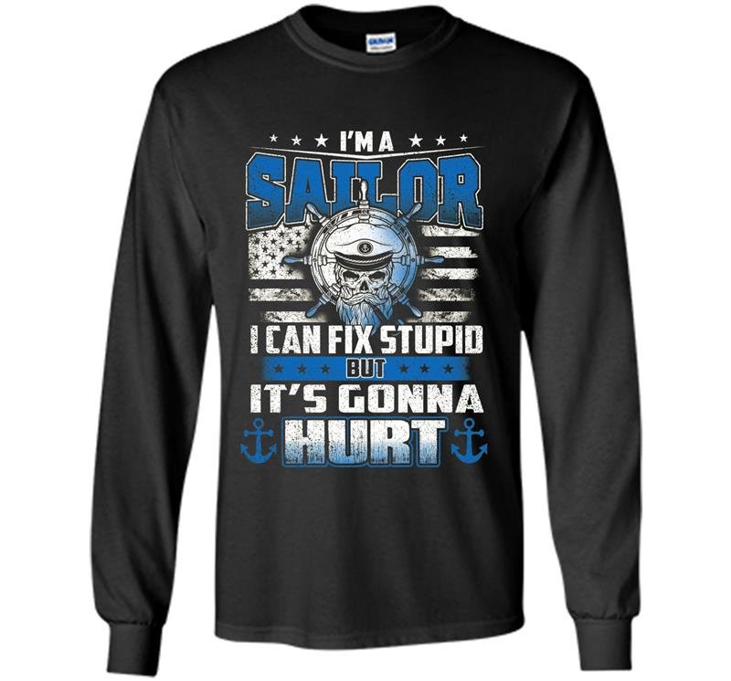 Im a sailor i cant fix stupid Long Sleeve Gildan
