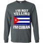 Im not yelling im cuban cuba flag Long Sleeve Gildan