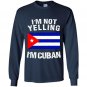 Im not yelling im cuban cuba flag Long Sleeve Gildan
