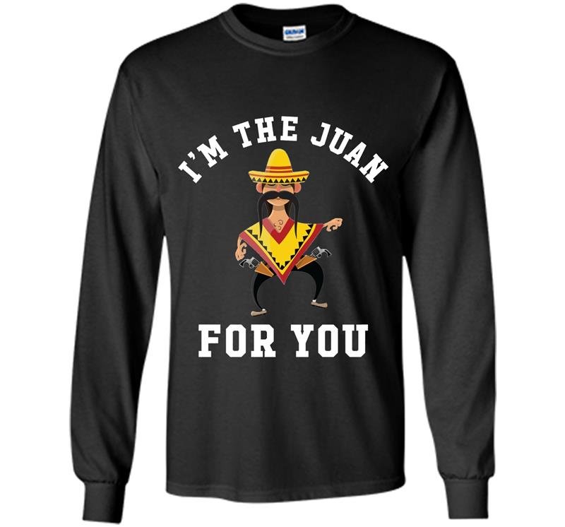 Im the juan for you cinco de mayo may fifth Long Sleeve Gildan