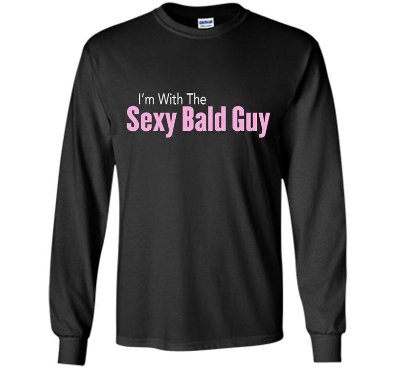 Im with the sexy bald guy Long Sleeve Gildan