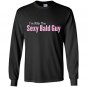 Im with the sexy bald guy Long Sleeve Gildan