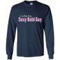 Im with the sexy bald guy Long Sleeve Gildan