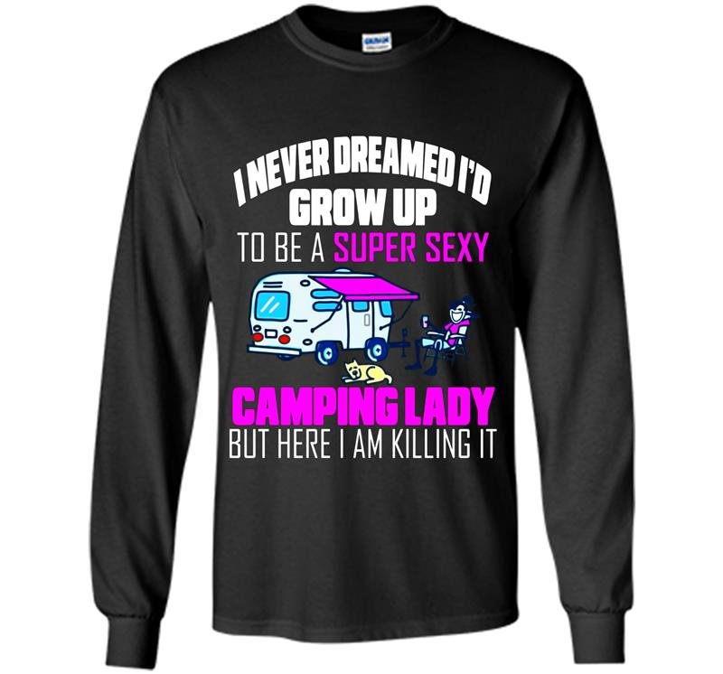 I never dreamed id grow up to be a super sexy camping lady Long Sleeve Gildan