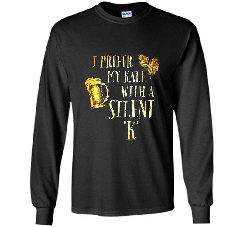 I prefer my kale with a silent k funny beer lover Long Sleeve Gildan