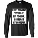 I quit drinking yesterday but tonight i celebrate my comebac Long Sleeve Gildan