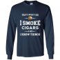 I smoke cigars and i know things cigar lover tee gift Long Sleeve Gildan