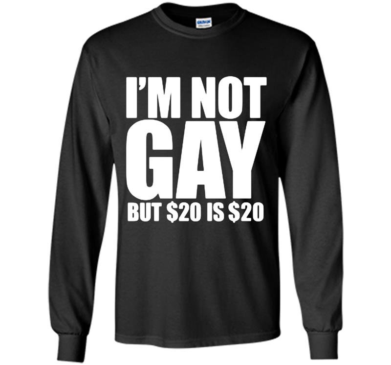 Loo show im not gay but 20 bucks is 20 bucks workout graphic Long Sleeve Gildan