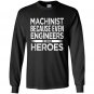 Machinist because even engineers need heroes funny Long Sleeve Gildan