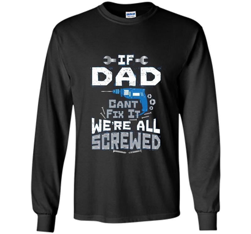 Mens if dad cant fix it were all screwed funny puns Long Sleeve Gildan