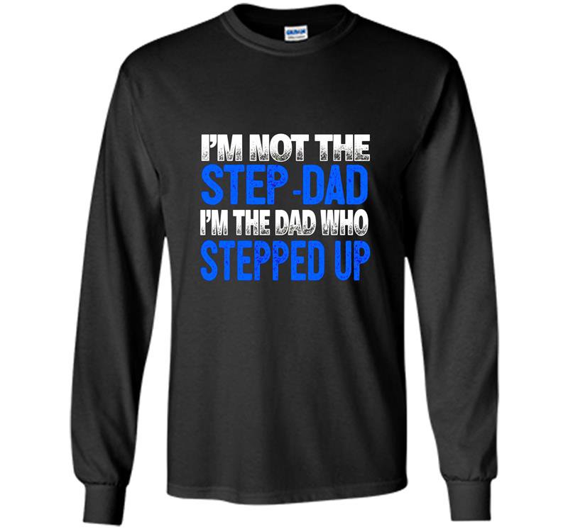 Mens im not the step dad im the dad who stepped up Long Sleeve Gildan