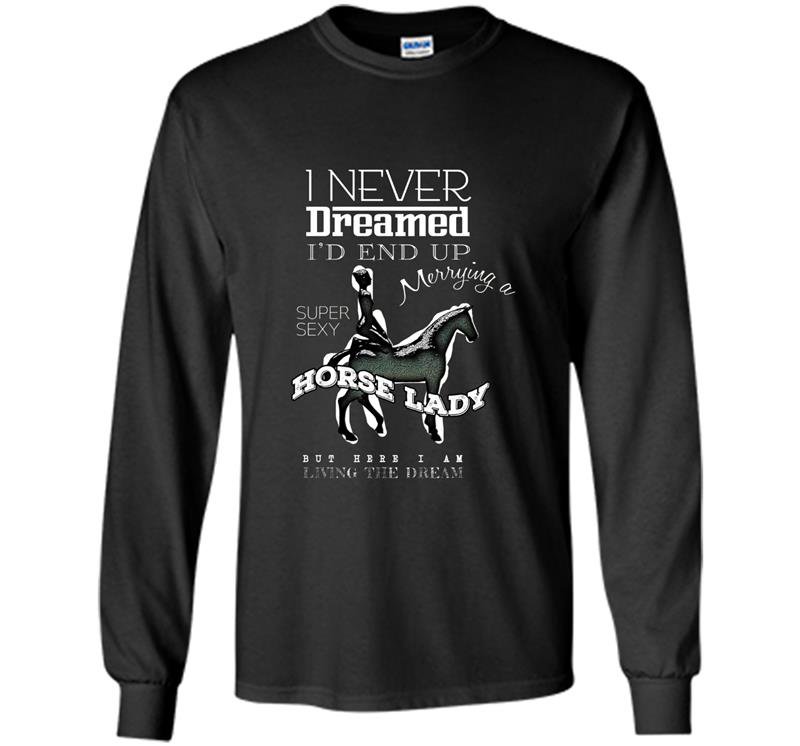 Mens i never dreamed id marry a super sexy horse lady gift Long Sleeve Gildan
