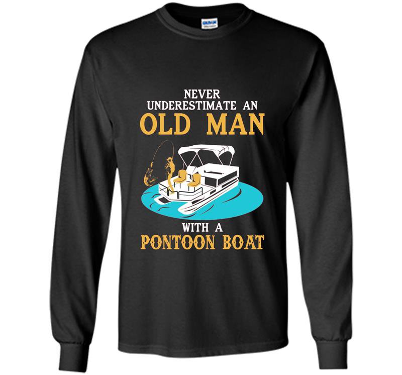 Mens never underestimate an old man with a pontoon boat Long Sleeve Gildan
