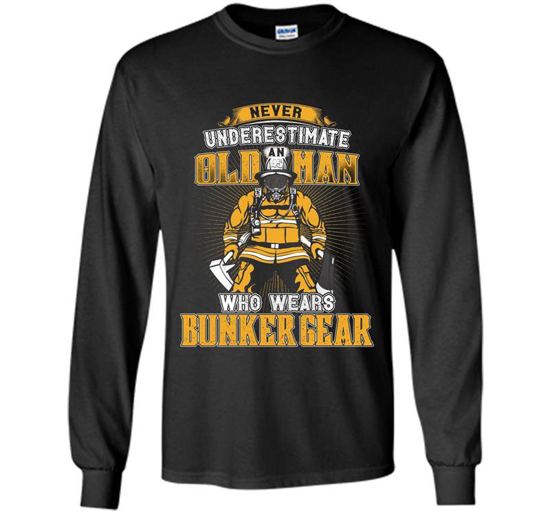 Never underestimate an old man with bunker gear Long Sleeve Gildan
