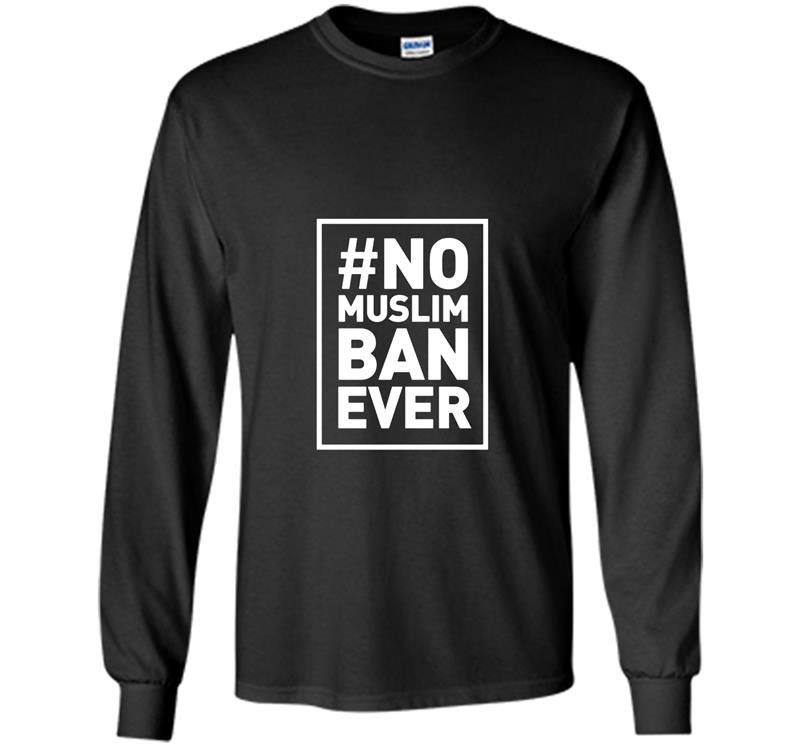 No muslim ban ever political Long Sleeve Gildan