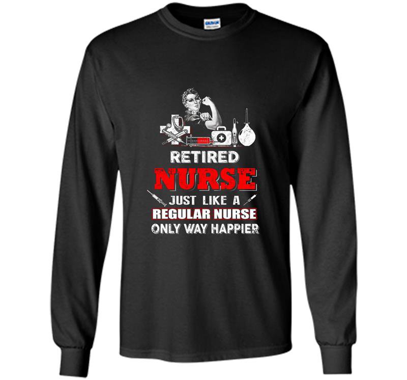 Nurse retired nurse just like a regular nurse only Long Sleeve Gildan