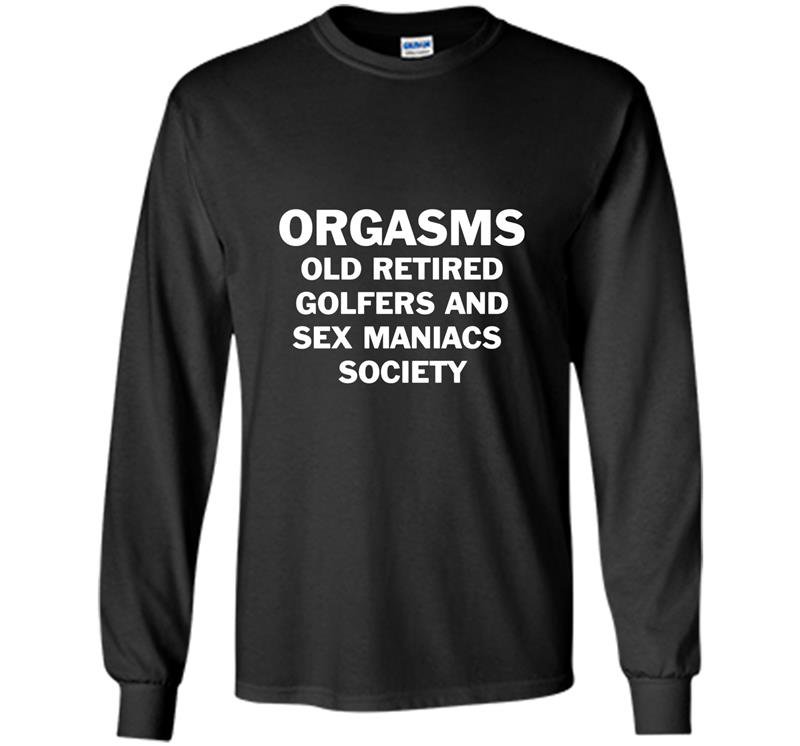 Orgasms old retired golfers and sex maniacs society Long Sleeve Gildan