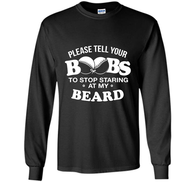 Please tell your boobs to stop staring at my beard Long Sleeve Gildan