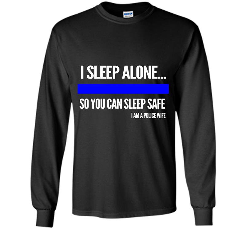 Police i sleep alone you can sleep safe police wife Long Sleeve Gildan