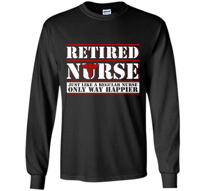 Retired nurse like a regular nurse only way happier Long Sleeve Gildan